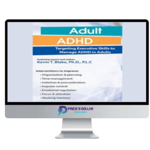 Kevin Blake – Adult ADHD: Targeting Executive Skills to Manage ADHD in Adults