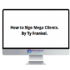 Ty Frankel – How to Sign Mega Clients